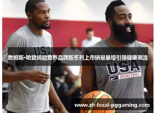 詹姆斯·哈登运动营养品牌新系列上市销量暴增引领健康潮流 詹姆斯·哈登运动营养品牌新系列上市销量暴增引领健康潮流