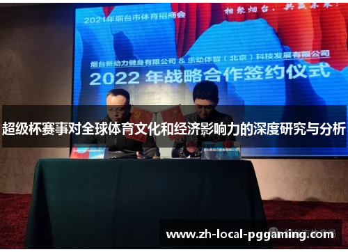 超级杯赛事对全球体育文化和经济影响力的深度研究与分析