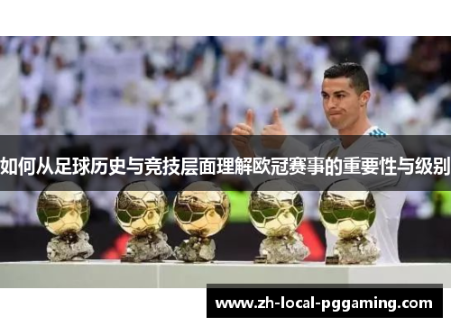 如何从足球历史与竞技层面理解欧冠赛事的重要性与级别 如何从足球历史与竞技层面理解欧冠赛事的重要性与级别