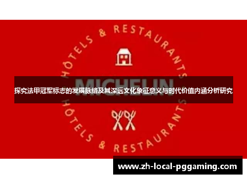 探究法甲冠军标志的发展脉络及其深远文化象征意义与时代价值内涵分析研究 探究法甲冠军标志的发展脉络及其深远文化象征意义与时代价值内涵分析研究