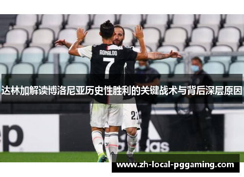 达林加解读博洛尼亚历史性胜利的关键战术与背后深层原因 达林加解读博洛尼亚历史性胜利的关键战术与背后深层原因