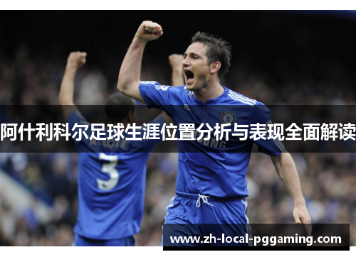 阿什利科尔足球生涯位置分析与表现全面解读 阿什利科尔足球生涯位置分析与表现全面解读