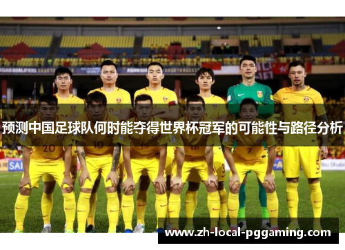 预测中国足球队何时能夺得世界杯冠军的可能性与路径分析