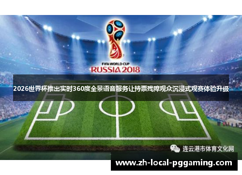 2026世界杯推出实时360度全景语音服务让持票残障观众沉浸式观赛体验升级